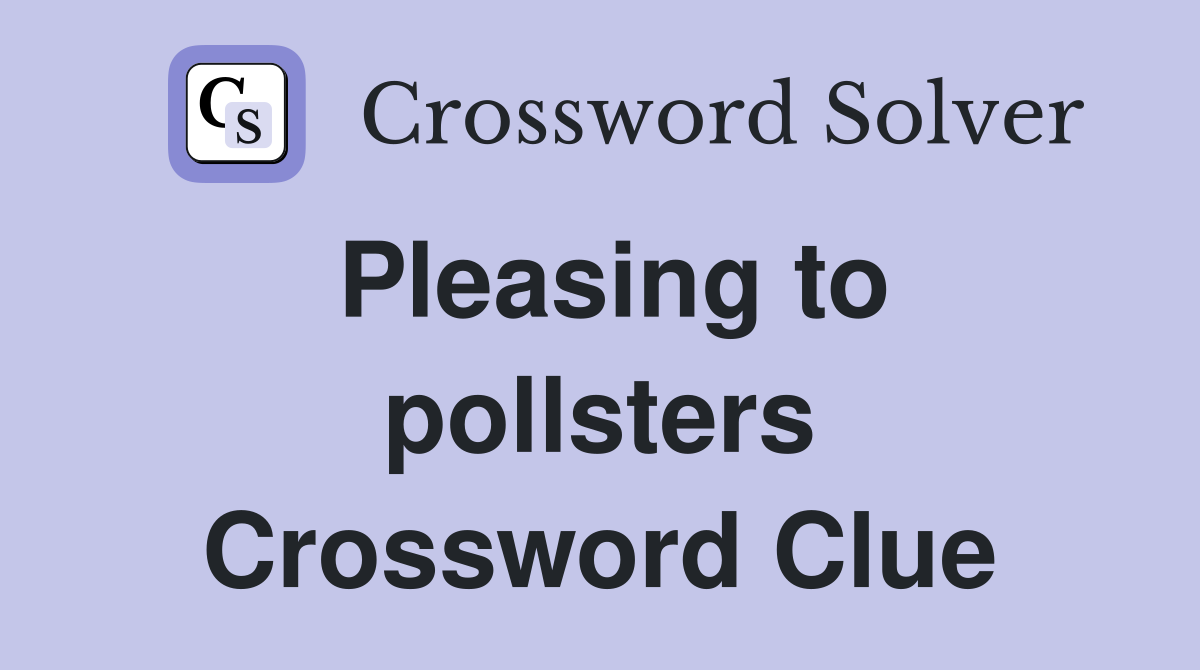 Pleasing to pollsters Crossword Clue Answers Crossword Solver